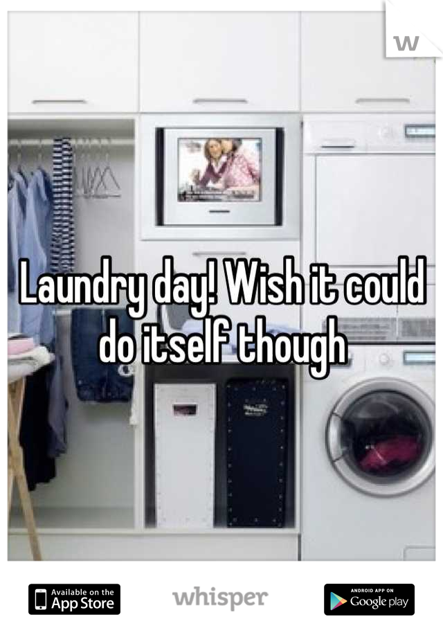 Laundry day! Wish it could do itself though