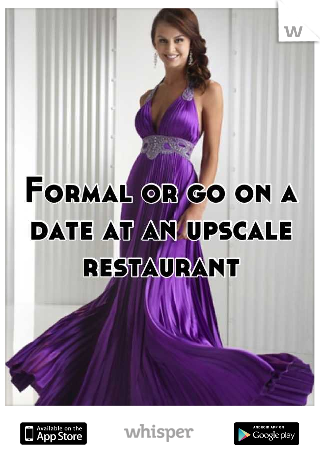 Formal or go on a date at an upscale restaurant