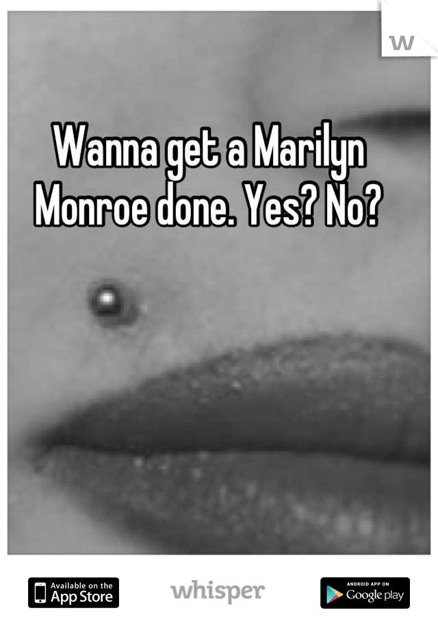 Wanna get a Marilyn Monroe done. Yes? No?