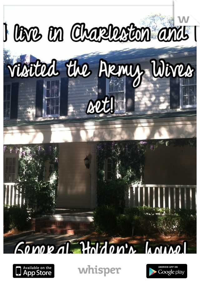 I live in Charleston and I visited the Army Wives set!



General Holden's house!