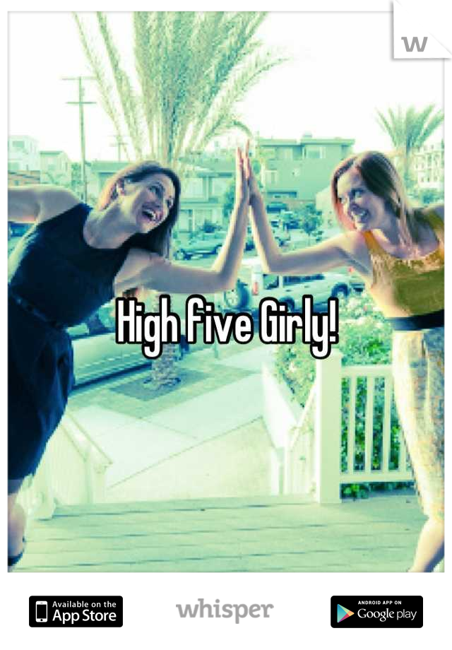 High five Girly!
