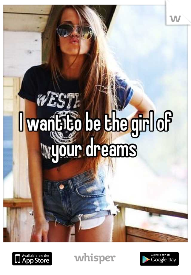 I want to be the girl of your dreams 