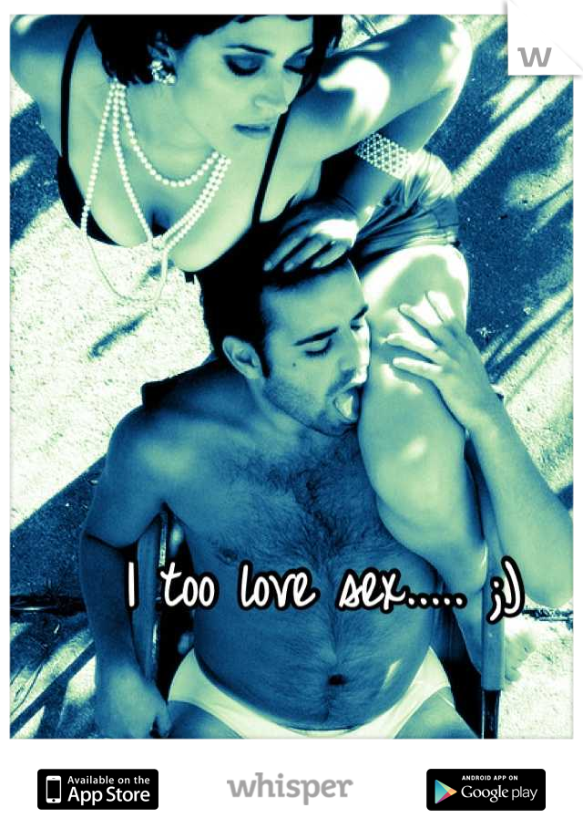 I too love sex..... ;)