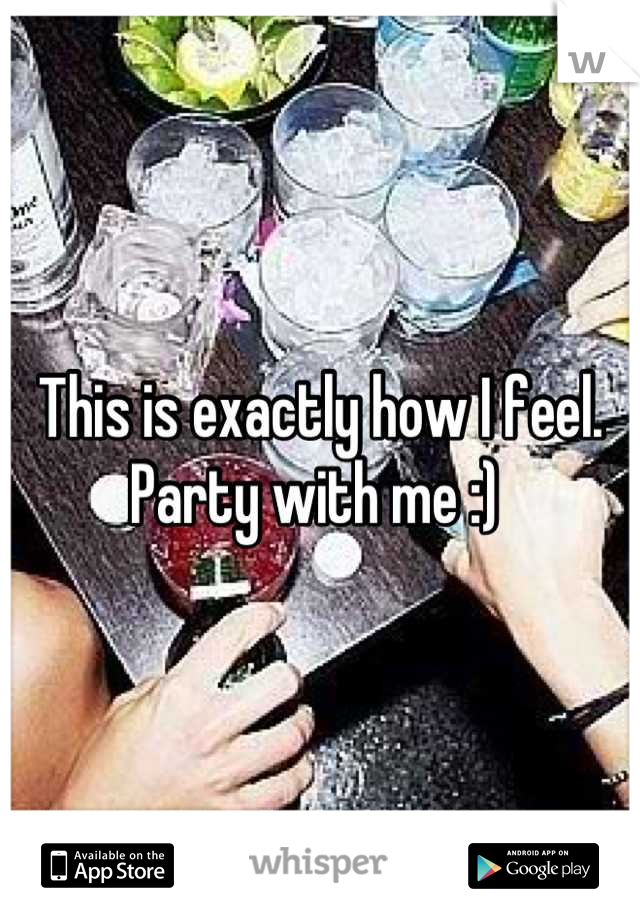 This is exactly how I feel. Party with me :) 