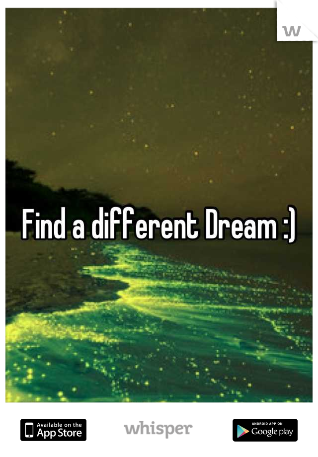 Find a different Dream :)
