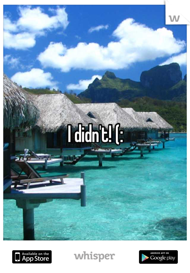 I didn't! (: