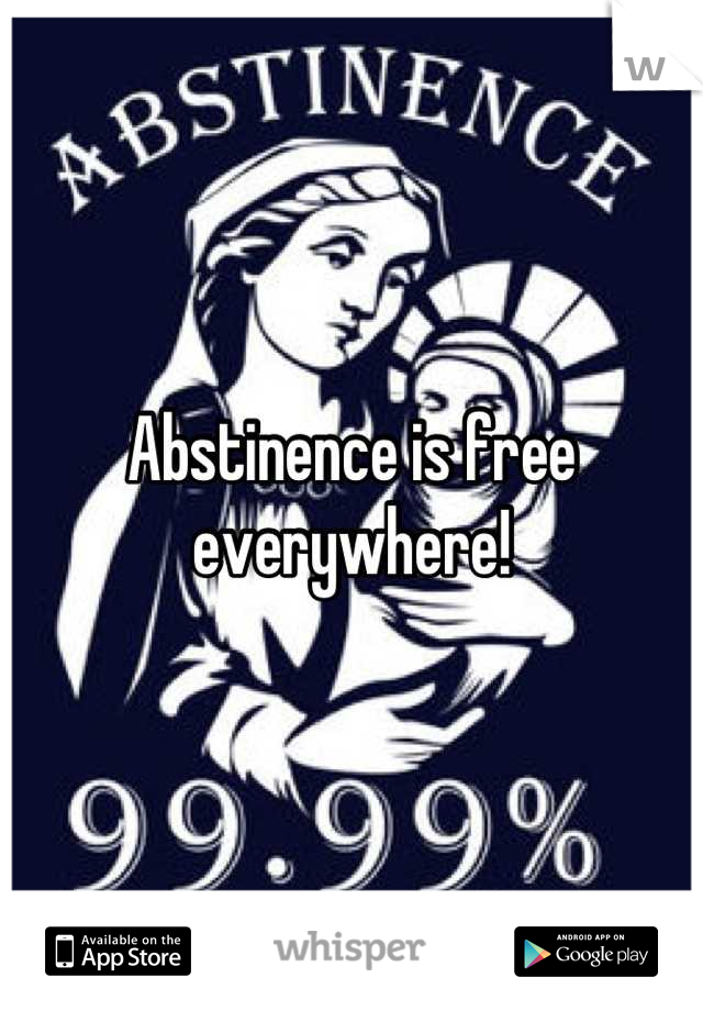 Abstinence is free everywhere!