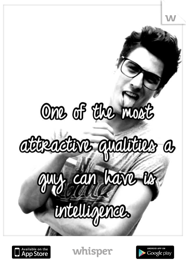 One of the most attractive qualities a guy can have is intelligence. 