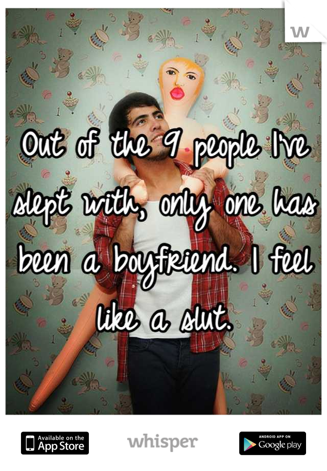 Out of the 9 people I've slept with, only one has been a boyfriend. I feel like a slut.