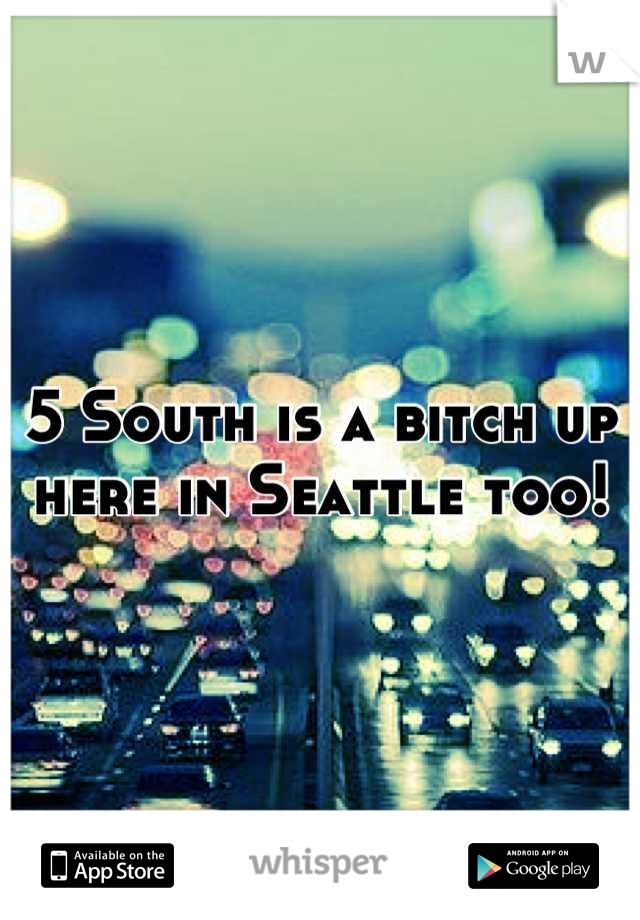 5 South is a bitch up here in Seattle too!