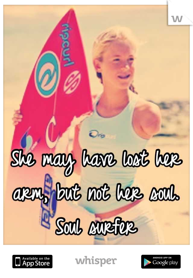 She may have lost her arm, but not her soul. Soul surfer
