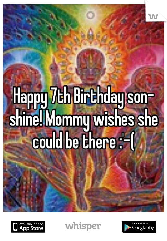 Happy 7th Birthday son-shine! Mommy wishes she could be there :'-(