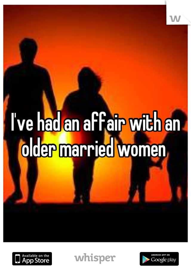 I've had an affair with an older married women 