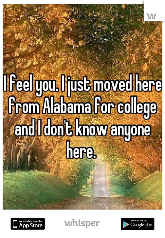 I feel you. I just moved here from Alabama for college and I don't know anyone here. 