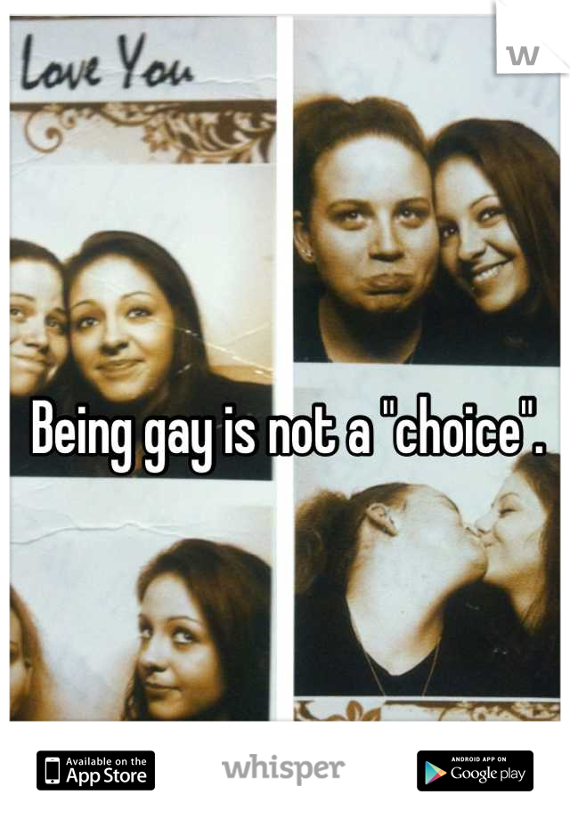 Being gay is not a "choice".