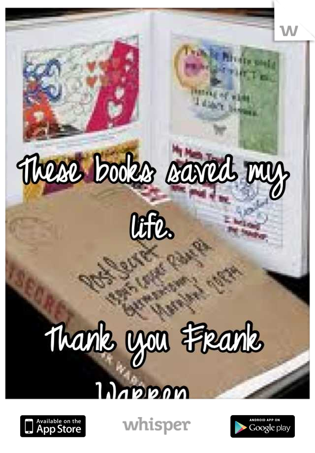 These books saved my life. 

Thank you Frank Warren. 