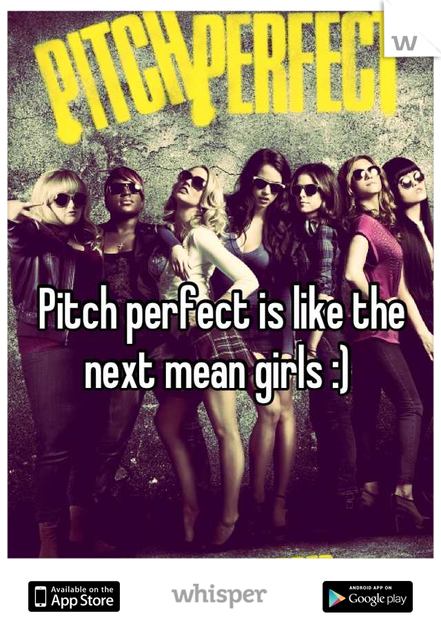 Pitch perfect is like the next mean girls :) 