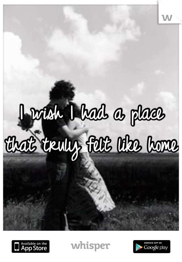 I wish I had a place that truly felt like home