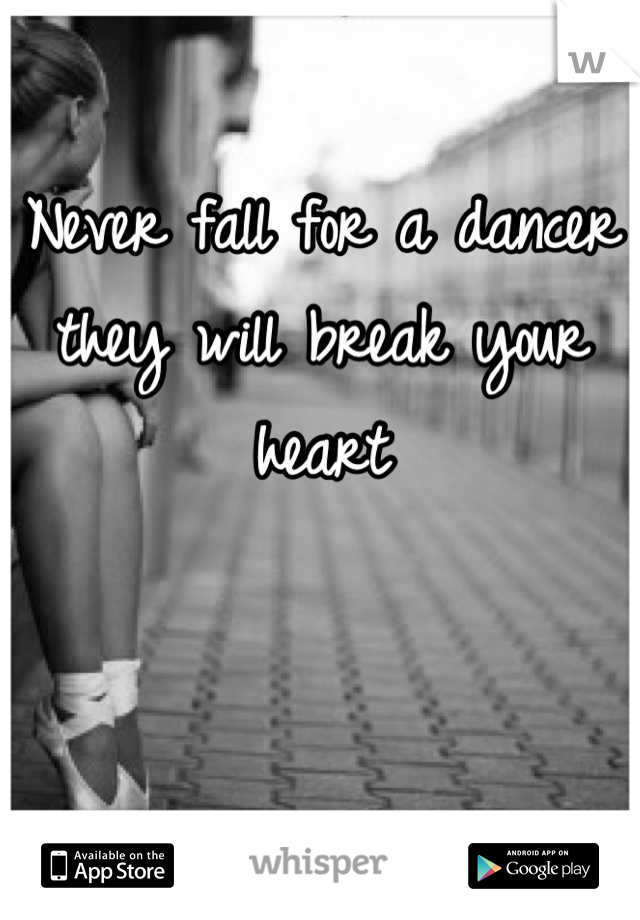Never fall for a dancer they will break your heart