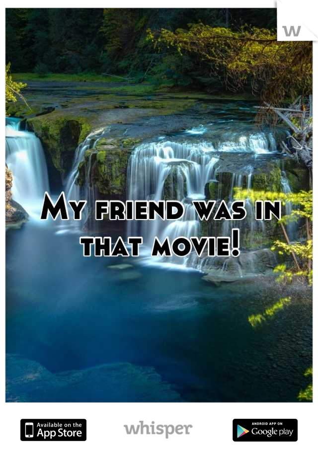 My friend was in that movie!