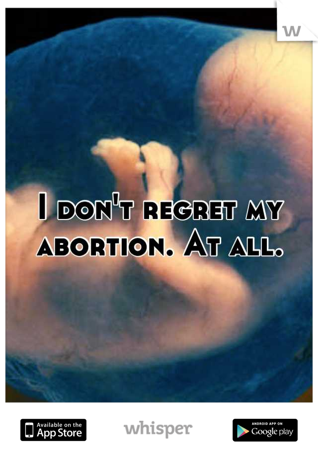 I don't regret my abortion. At all.