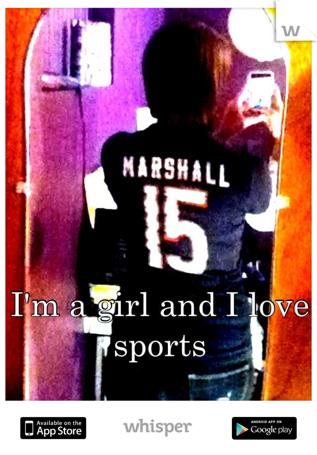 I'm a girl and I love sports