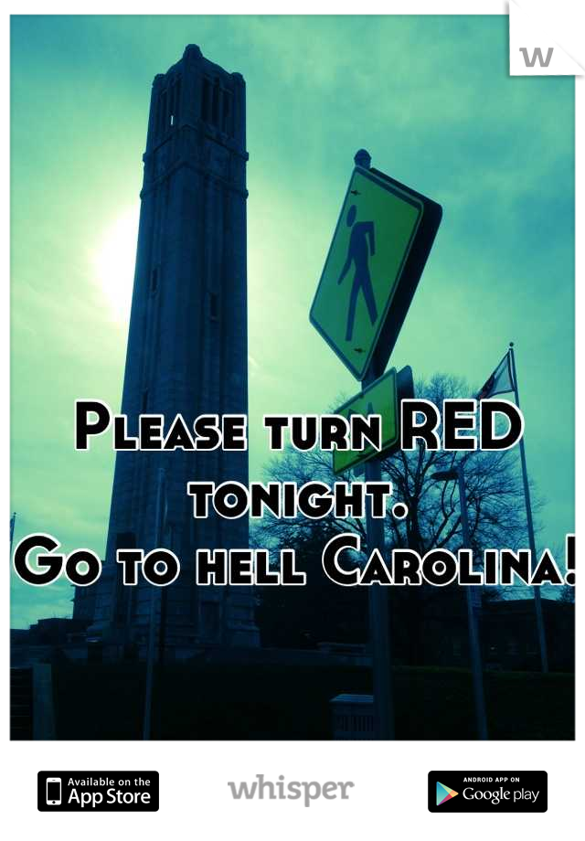 Please turn RED tonight.
Go to hell Carolina!