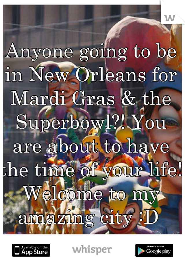 Anyone going to be in New Orleans for Mardi Gras & the Superbowl?! You are about to have the time of your life! Welcome to my amazing city :D 
