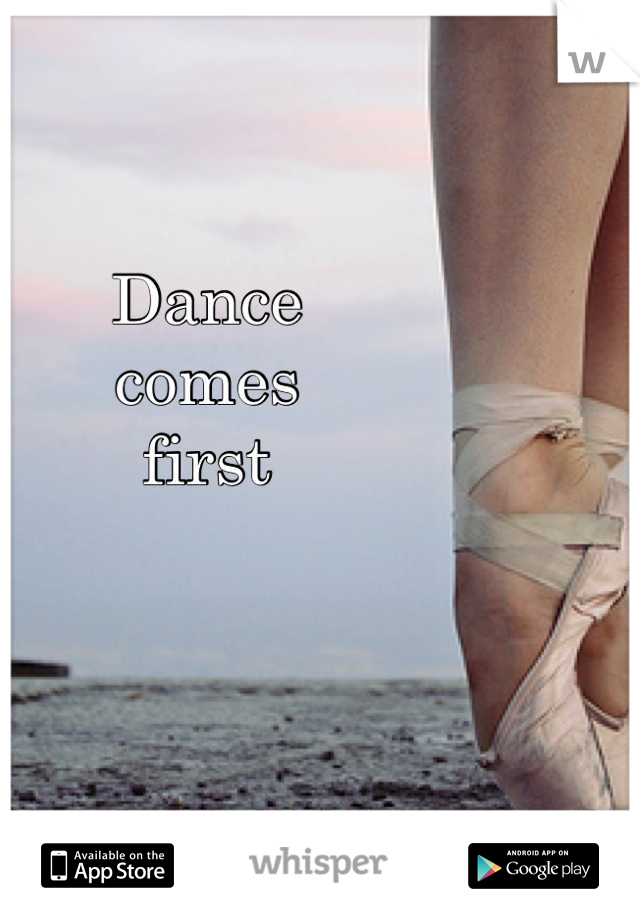 Dance 
comes 
first