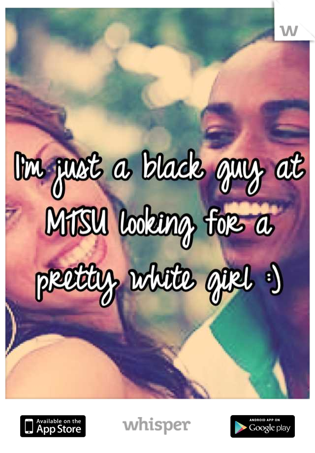 I'm just a black guy at MTSU looking for a pretty white girl :)