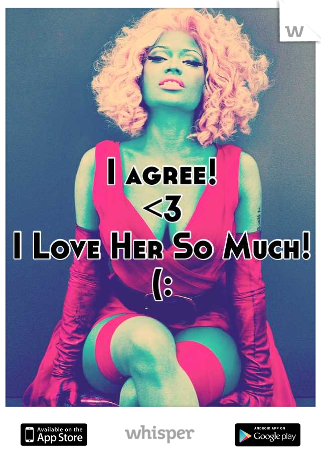 I agree! 
<3
I Love Her So Much! (: