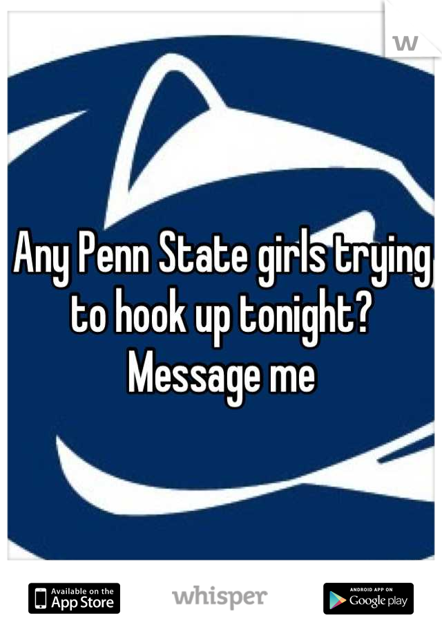 Any Penn State girls trying to hook up tonight? Message me
