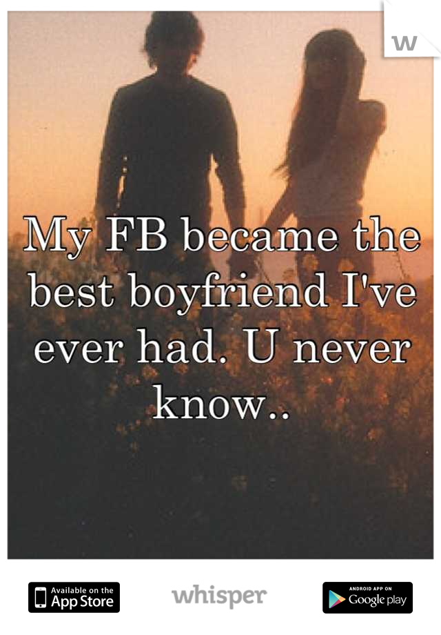 My FB became the best boyfriend I've ever had. U never know..