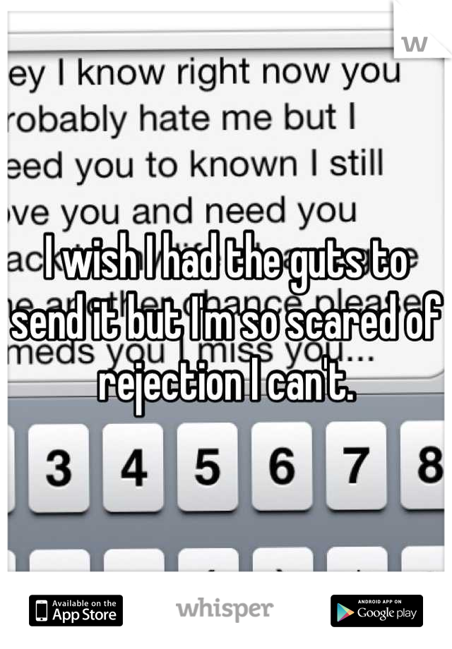 I wish I had the guts to send it but I'm so scared of rejection I can't.