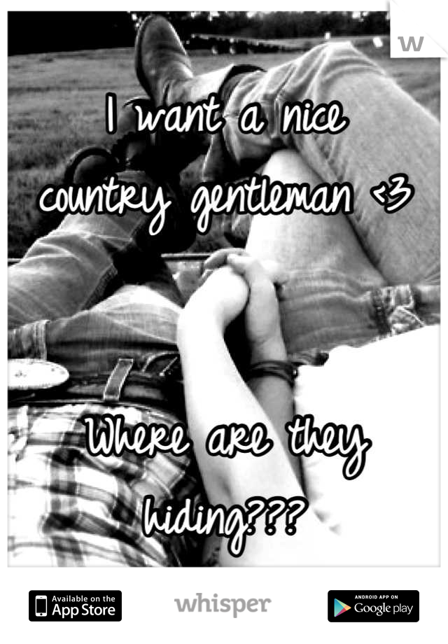 I want a nice
country gentleman <3


Where are they
hiding???