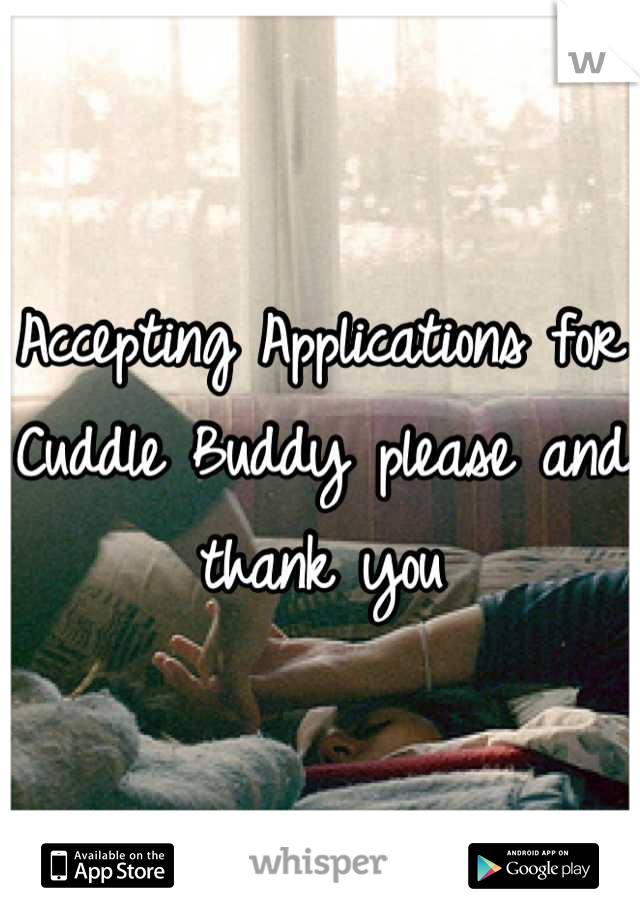 Accepting Applications for Cuddle Buddy please and thank you