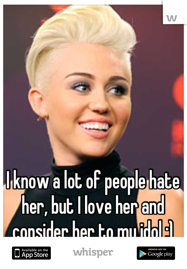 I know a lot of people hate her, but I love her and consider her to my idol :)