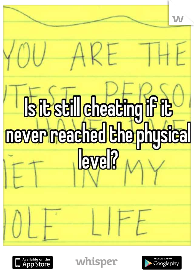 Is it still cheating if it never reached the physical level?