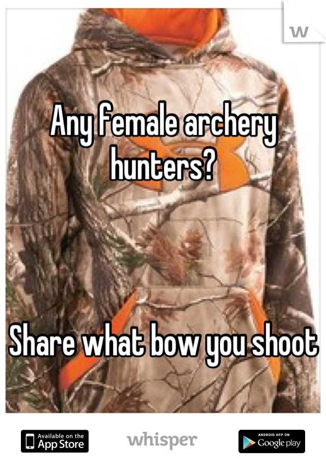 Any female archery hunters? 



Share what bow you shoot