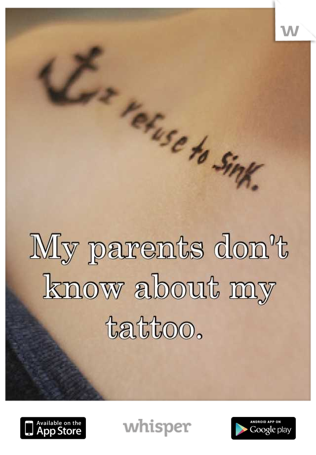 My parents don't know about my tattoo. 