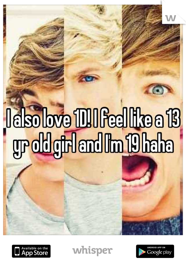 I also love 1D! I feel like a 13 yr old girl and I'm 19 haha