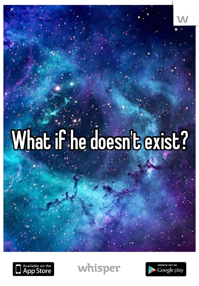 What if he doesn't exist?