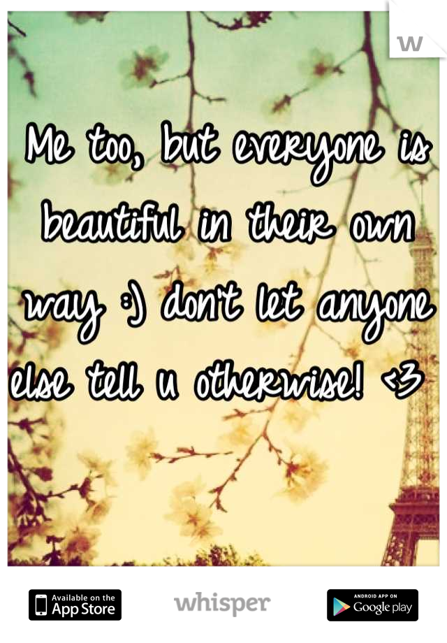Me too, but everyone is beautiful in their own way :) don't let anyone else tell u otherwise! <3 