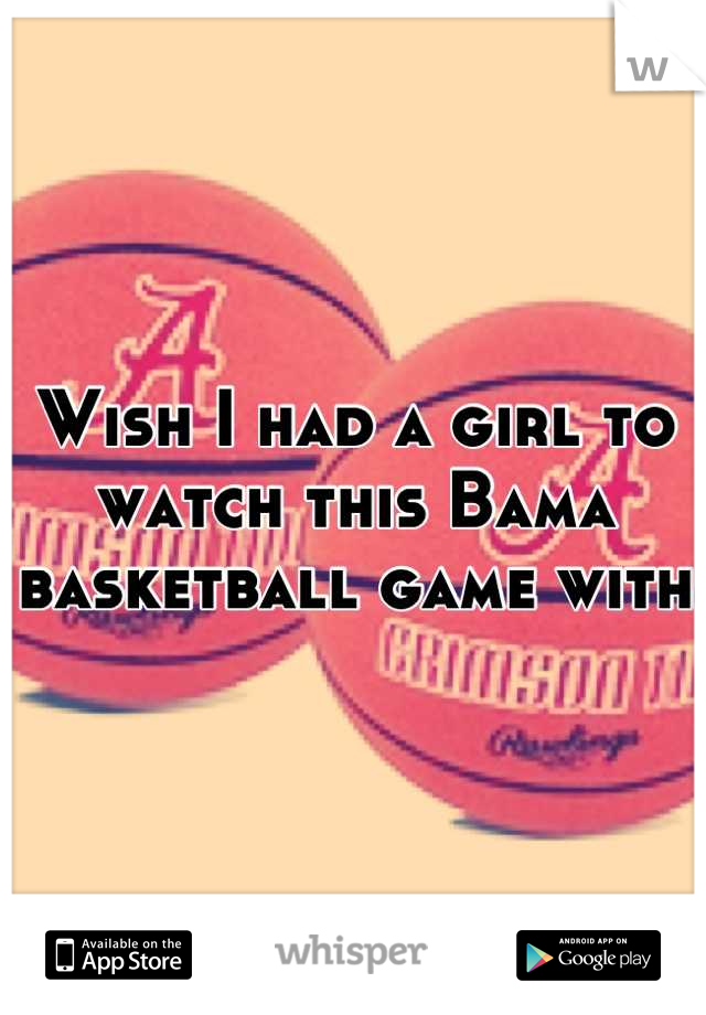 Wish I had a girl to watch this Bama basketball game with