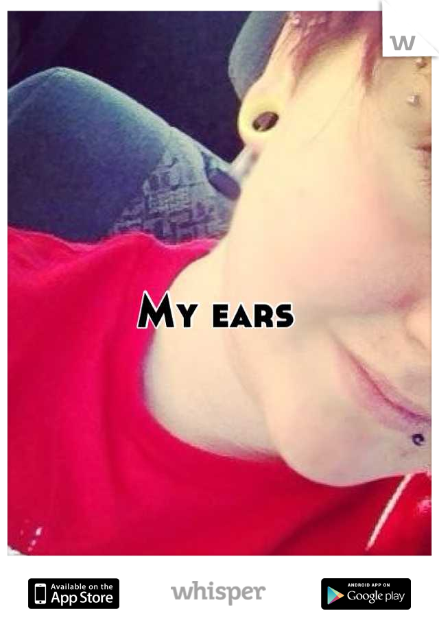 My ears 