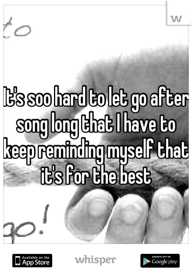 It's soo hard to let go after song long that I have to keep reminding myself that it's for the best