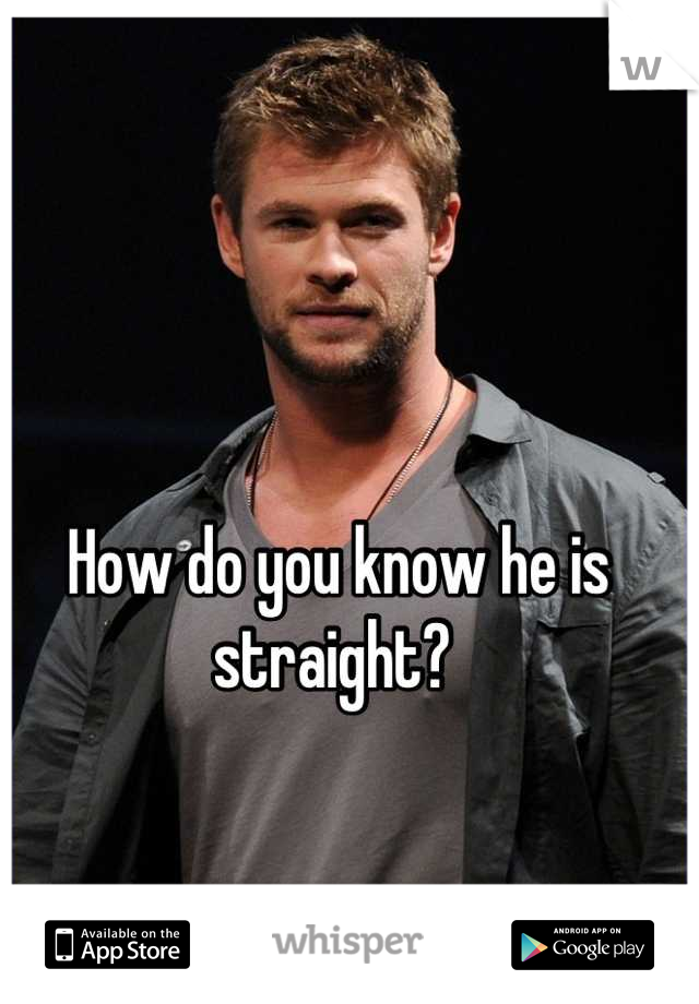 How do you know he is straight? 