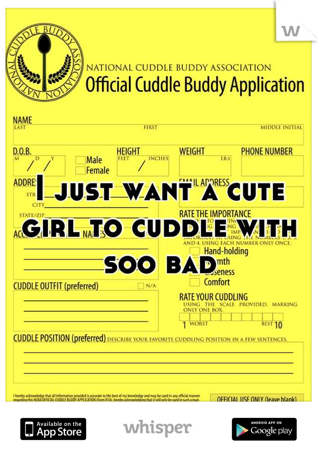 I just want a cute girl to cuddle with soo bad