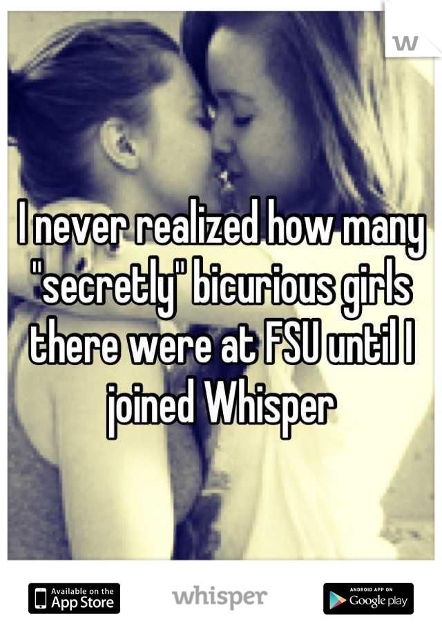 I never realized how many "secretly" bicurious girls there were at FSU until I joined Whisper