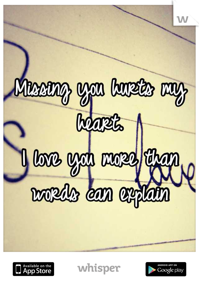 Missing you hurts my heart.
I love you more than words can explain